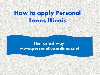 How to apply Personal
Loans Illinois
The fastest way!
www.personalloansillinois.net
 