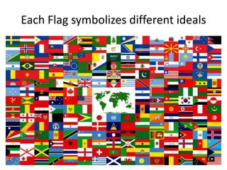 Each Flag symbolizes different ideals
 