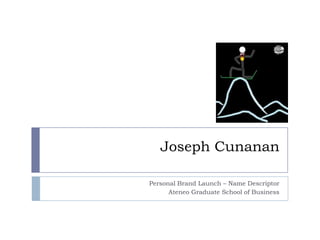 Joseph Cunanan

Personal Brand Launch – Name Descriptor
      Ateneo Graduate School of Business
 