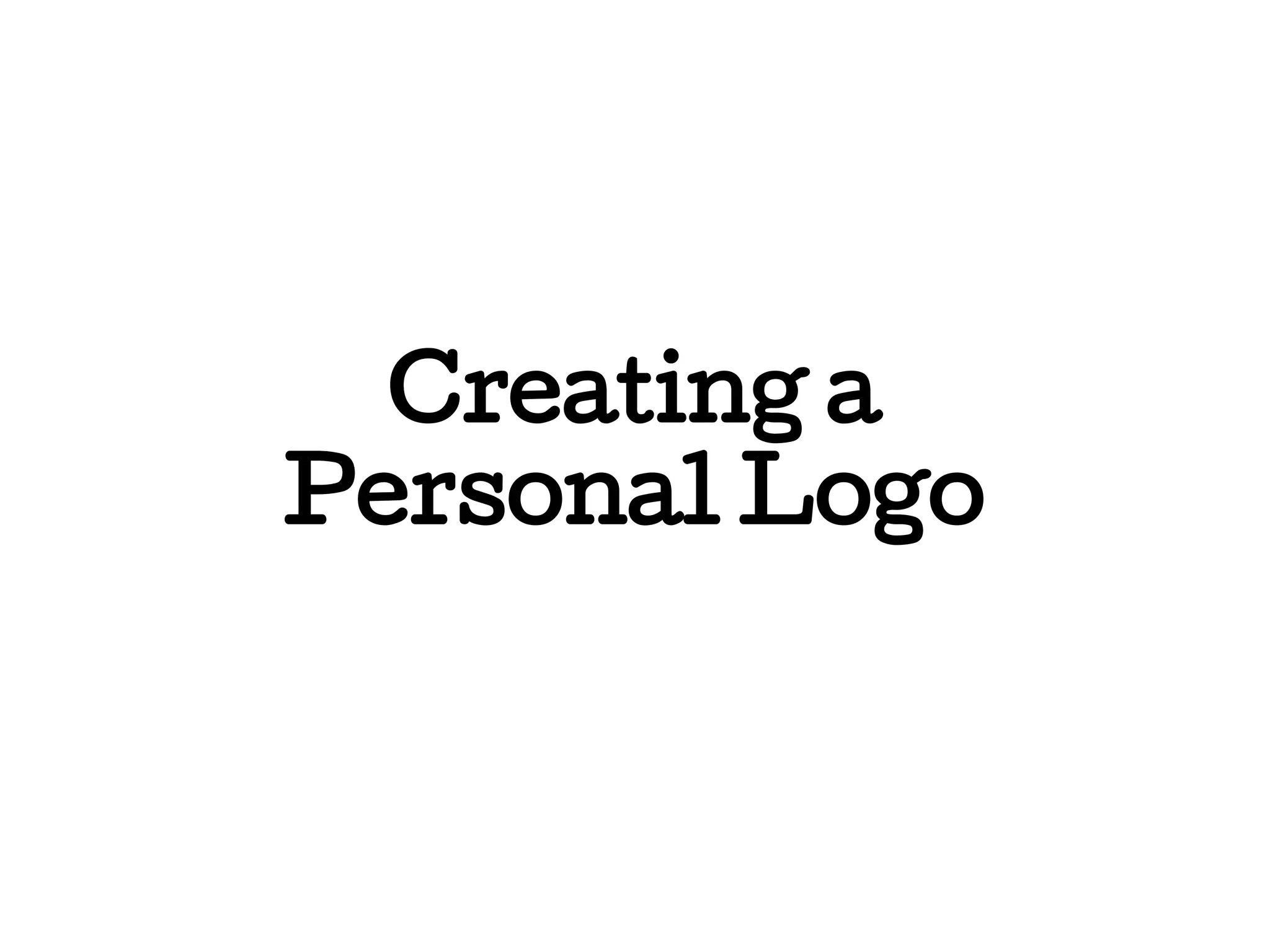 Creating a
Personal Logo

 