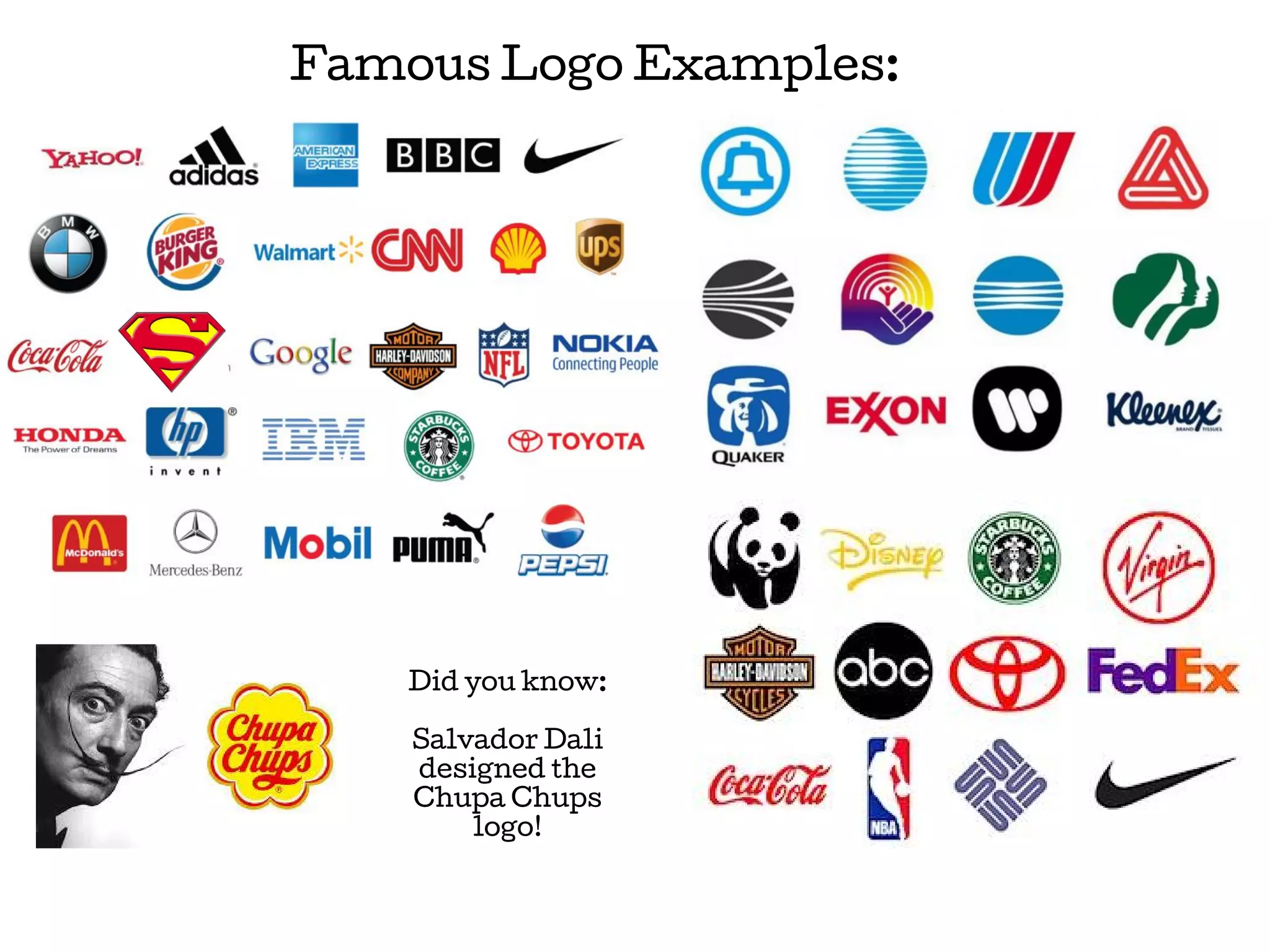 Famous Logo Examples:

Did you know:
Salvador Dali
designed the
Chupa Chups
logo!

 