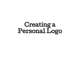 Creating a
Personal Logo

 