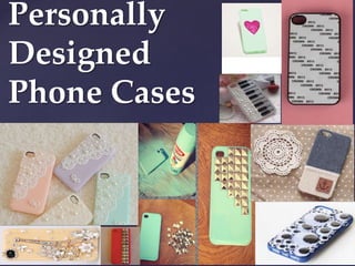 {
Personally
Designed
Phone Cases
 