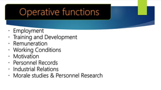 Employment
Training and Development
Remuneration
Working Conditions
Motivation
Personnel Records
Industrial Relations
Morale studies & Personnel Research
 