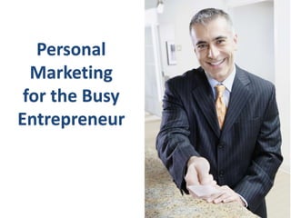 Personal 
Marketing 
for the Busy 
Entrepreneur 
 
