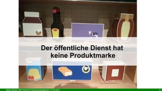 Stefan Döring, SAP-Forum für Personalmanagement, 21.04.2015 11
Der öffentliche Dienst hat
keine Produktmarke
 