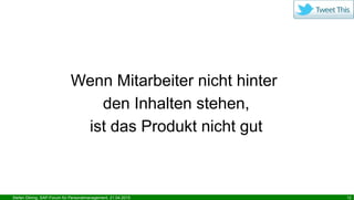 Stefan Döring, SAP-Forum für Personalmanagement, 21.04.2015 12
Wenn Mitarbeiter nicht hinter
den Inhalten stehen,
ist das Produkt nicht gut
 