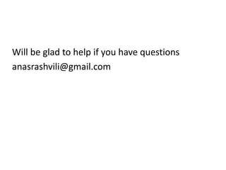 Will be glad to help if you have questions
anasrashvili@gmail.com
 