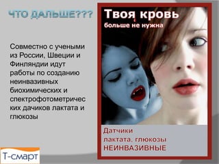 Совместно с учеными
из России, Швеции и
Финляндии идут
работы по созданию
неинвазивных
биохимических и
спектрофотометричес
ких дачиков лактата и
глюкозы
 