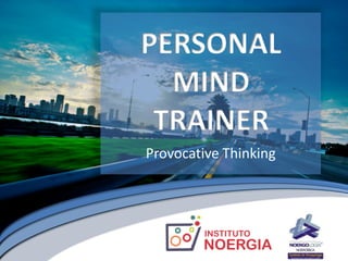 PERSONAL
  MIND
 TRAINER
Provocative Thinking
 