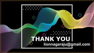 THANK YOU
lionnagaraju@gmail.com
 