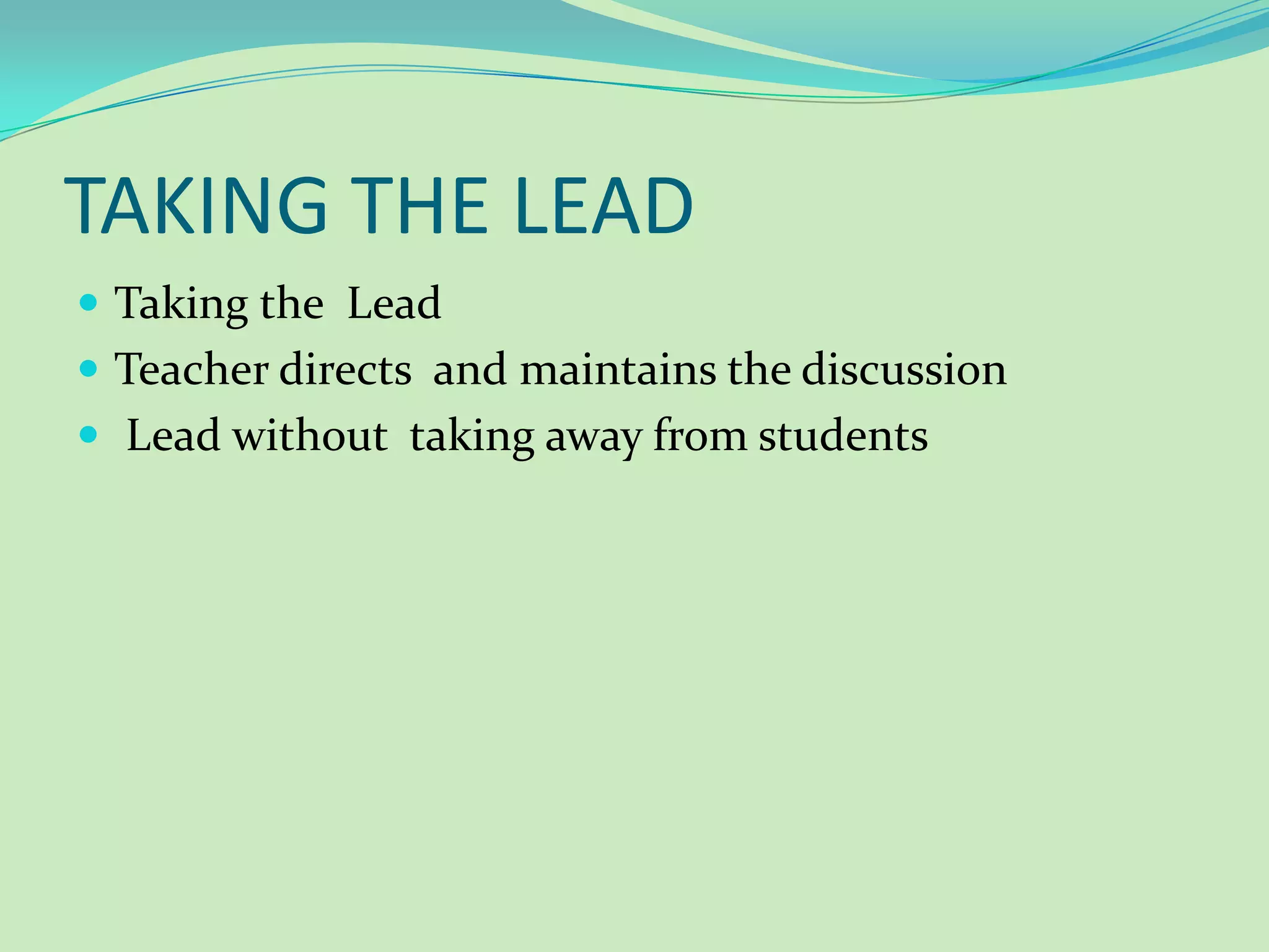 TAKING THE LEADTaking the Lead Teacher directs and maintains the discussion Lead without taking away from students