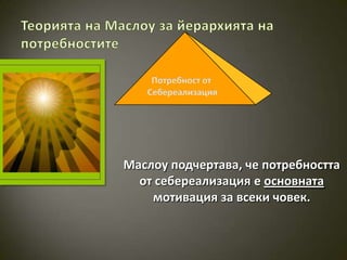 Маслоу подчертава, че потребността
  от себереализация е основната
    мотивация за всеки човек.
 