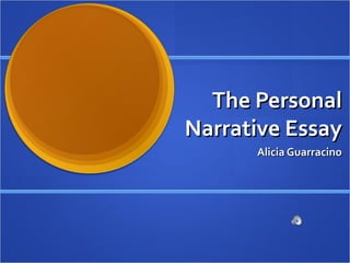 The Personal
Narrative Essay
      Alicia Guarracino
 