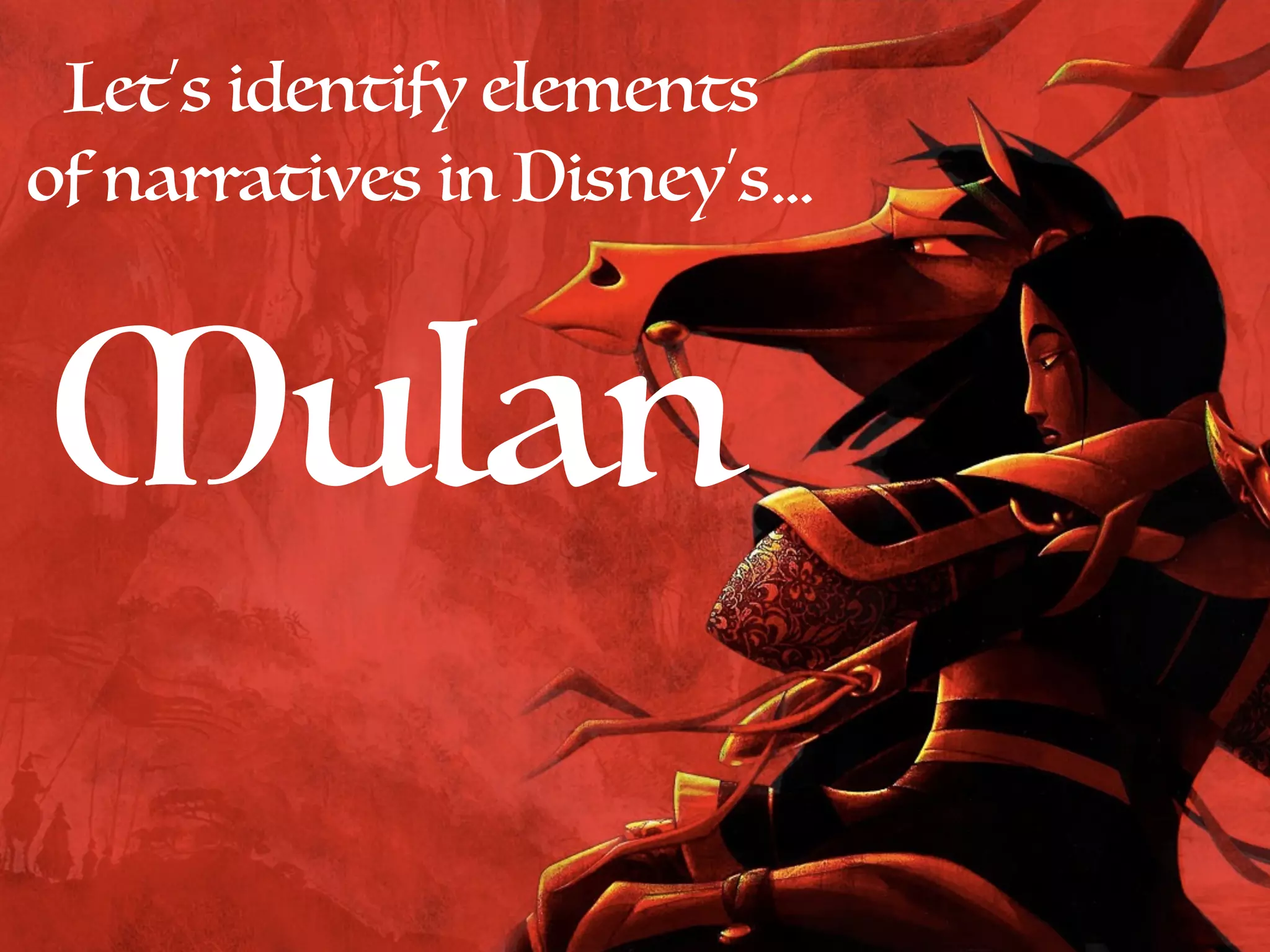Let’s identify elements
of narratives in Disney’s…
Mulan
 