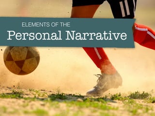 Personal Narrative
ELEMENTS OF THE
 