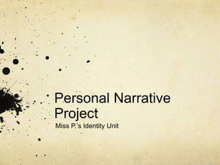 Personal Narrative
Project
Miss P.’s Identity Unit
 