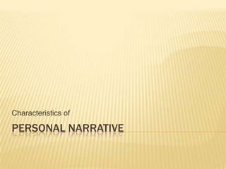 Characteristics of

PERSONAL NARRATIVE
 
