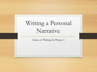 Writing a Personal
Narrative
Genre of Writing for Project 1
 