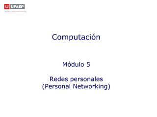 Habilidades Digitales
                               para Docentes




   Computación


      Módulo 5

  Redes personales
(Personal Networking)
 