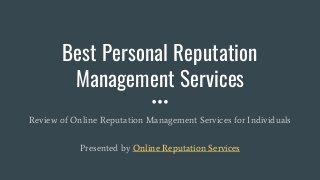 Best Personal Reputation
Management Services
Review of Online Reputation Management Services for Individuals
Presented by Online Reputation Services
 