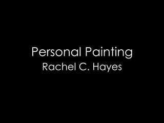 Personal Painting
Rachel C. Hayes

 