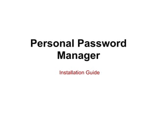 Personal Password
     Manager
     Installation Guide
 