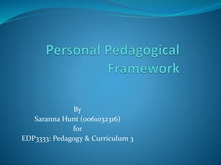 By
Saranna Hunt (0061032316)
for
EDP3333: Pedagogy & Curriculum 3
 