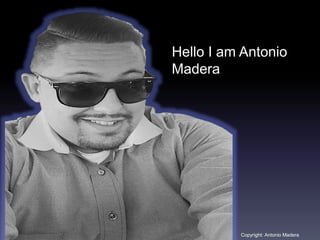 Hello I am Antonio
Madera
Copyright: Antonio Madera
 