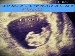 Skills are used in my professional and
personal life
Photo contributed my Kandice Wolf
 