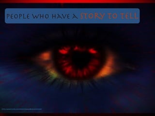 people who have a story to tell
https://www.ﬂickr.com/photos/19646481@N06/4349550219/
 