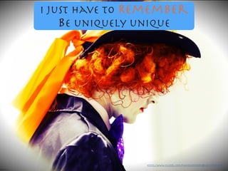 I just have to Remember

be uniquely unique
https://www.ﬂickr.com/photos/89769912@N05/13750050554/
 