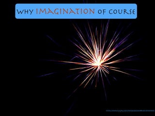 Why imagination of course
https://www.ﬂickr.com/photos/66335021@N00/3691871409/
 