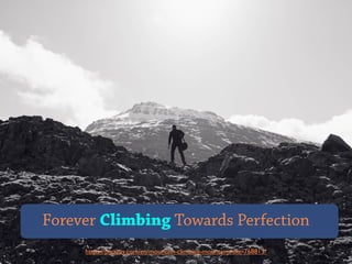 https://pixabay.com/en/mountain-climbing-mountain-hike-768813/
Forever Climbing Towards Perfection
 