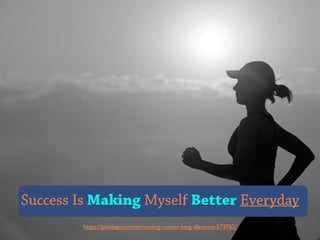 https://pixabay.com/en/running-runner-long-distance-573762/
Success Is Making Myself Better Everyday
 
