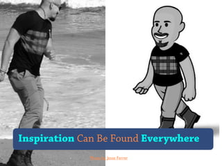 Inspiration Can Be Found Everywhere
Photo by Jesse Ferrer
 