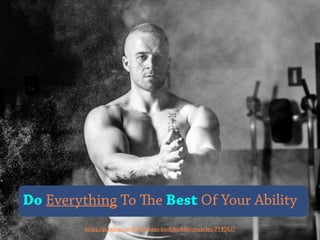 https://pixabay.com/en/ﬁtness-bodybuilder-muscles-719561/
Do Everything To The Best Of Your Ability
 