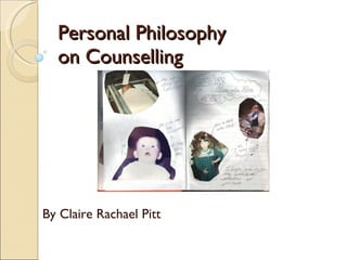 Personal Philosophy  on Counselling  By Claire Rachael Pitt  