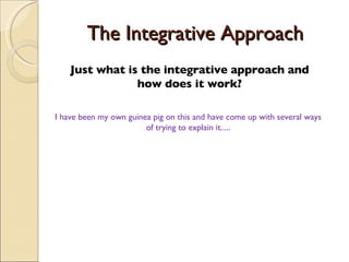 The Integrative Approach  Just what is the integrative approach and how does it work? I have been my own guinea pig on thi...
