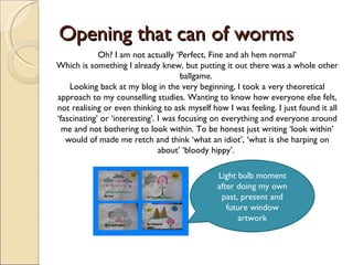 Opening that can of worms Oh? I am not actually ‘Perfect, Fine and ah hem normal’ Which is something I already knew, but p...