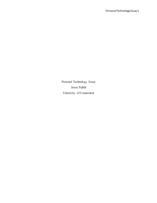 Personal TechnologyEssay 1
Personal Technology Essay
Jason Pufahl
University of Connecticut
 