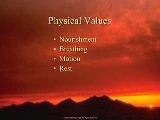 Physical Values <ul><li>Nourishment </li></ul><ul><li>Breathing </li></ul><ul><li>Motion </li></ul><ul><li>Rest </li></ul>...