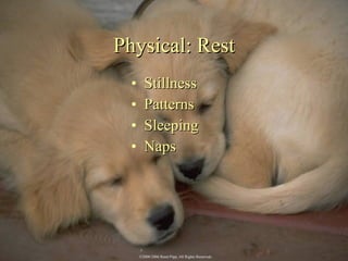 Physical: Rest <ul><li>Stillness </li></ul><ul><li>Patterns </li></ul><ul><li>Sleeping </li></ul><ul><li>Naps </li></ul>©2...