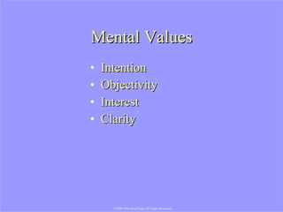 Mental Values <ul><li>Intention </li></ul><ul><li>Objectivity </li></ul><ul><li>Interest </li></ul><ul><li>Clarity </li></...