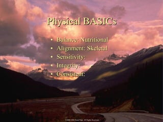 Physical BASICs <ul><li>Balance: Nutritional </li></ul><ul><li>Alignment: Skeletal </li></ul><ul><li>Sensitivity:  </li></...