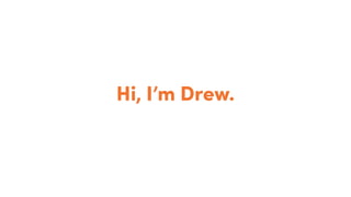 Hi, I’m Drew.
 