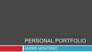 PERSONAL PORTFOLIO
ANDRE MONTEIRO
 