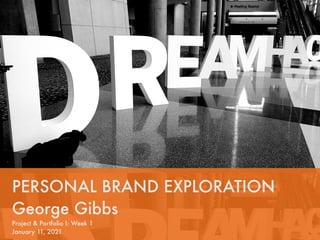PERSONAL BRAND EXPLORATION
George Gibbs
Project & Portfolio I: Week 1
January 11, 2021
 