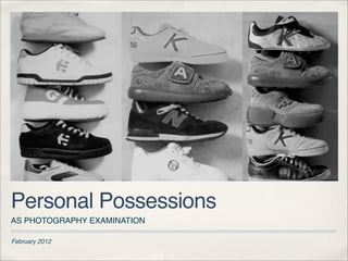Personal Possessions
AS PHOTOGRAPHY EXAMINATION

February 2012
 