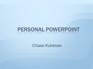 Personal PowerPoint Chase Kuhlman 